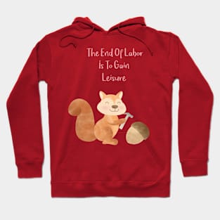 The end of Labor is to gain Leisure - Happy Squirrel and the chestnut - Happy Labor Day Hoodie